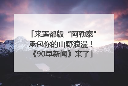 来莲都版“阿勒泰” 承包你的山野浪漫！《90早新闻》来了