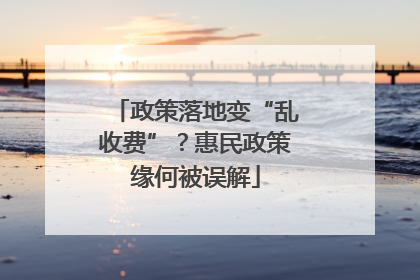政策落地变“乱收费”？惠民政策缘何被误解