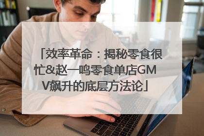 效率革命：揭秘零食很忙&赵一鸣零食单店GMV飙升的底层方法论