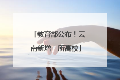 教育部公布！云南新增一所高校