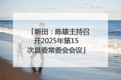 新田：陈雄主持召开2025年第15次县委常委会会议