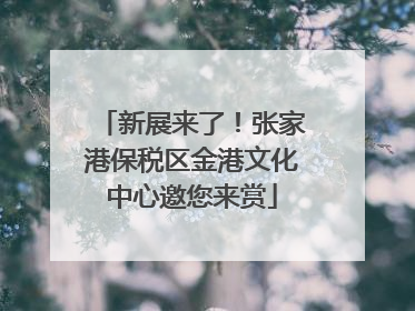 新展来了！张家港保税区金港文化中心邀您来赏