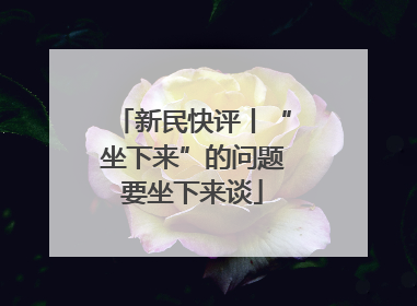 新民快评丨“坐下来”的问题要坐下来谈