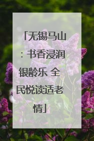 无锡马山：书香浸润银龄乐 全民悦读适老情