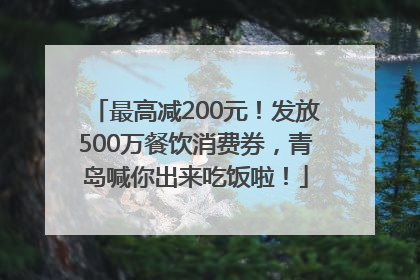 最高减200元！发放500万餐饮消费券，青岛喊你出来吃饭啦！
