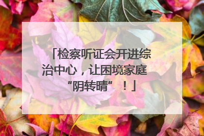 检察听证会开进综治中心，让困境家庭“阴转晴”！