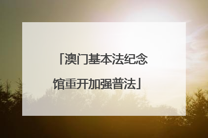 澳门基本法纪念馆重开加强普法