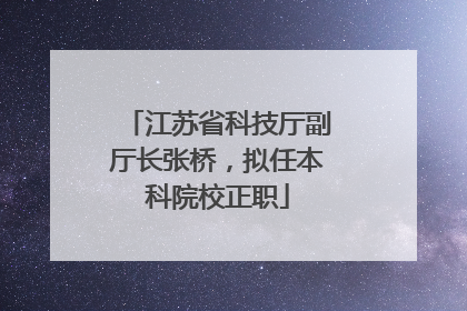 江苏省科技厅副厅长张桥，拟任本科院校正职