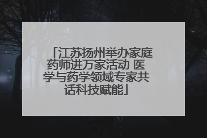 江苏扬州举办家庭药师进万家活动 医学与药学领域专家共话科技赋能
