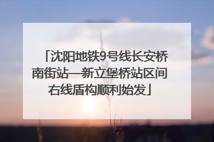 沈阳地铁9号线长安桥南街站—新立堡桥站区间右线盾构顺利始发
