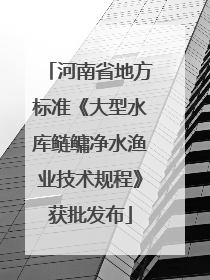 河南省地方标准《大型水库鲢鳙净水渔业技术规程》获批发布
