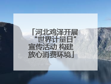 河北鸡泽开展“世界计量日”宣传活动 构建放心消费环境