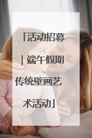 活动招募｜端午假期传统壁画艺术活动
