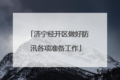 济宁经开区做好防汛各项准备工作