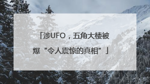 涉UFO，五角大楼被爆“令人震惊的真相”