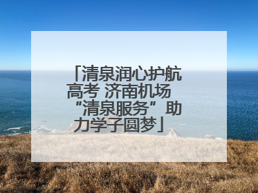 清泉润心护航高考 济南机场“清泉服务”助力学子圆梦