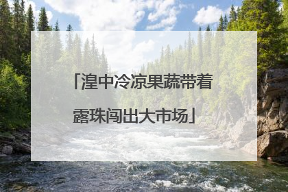 湟中冷凉果蔬带着露珠闯出大市场