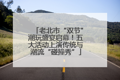 老北市“双节”潮玩盛宴启幕！五大活动上演传统与潮流“碰撞秀”