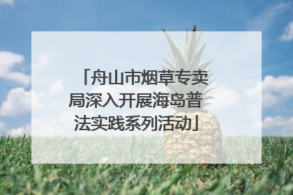 舟山市烟草专卖局深入开展海岛普法实践系列活动