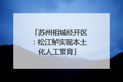 苏州相城经开区：松江鲈实现本土化人工繁育