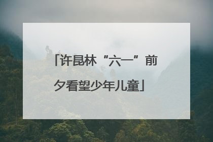 许昆林“六一”前夕看望少年儿童