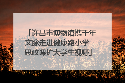 许昌市博物馆携千年文脉走进健康路小学 思政课扩大学生视野