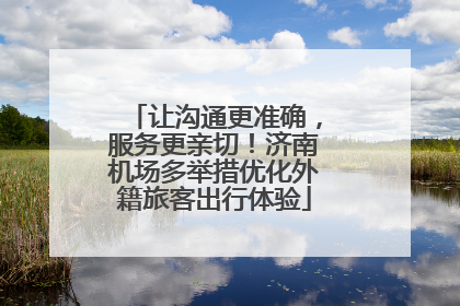 让沟通更准确，服务更亲切！济南机场多举措优化外籍旅客出行体验