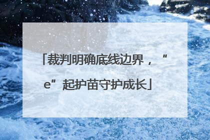 裁判明确底线边界，“e”起护苗守护成长