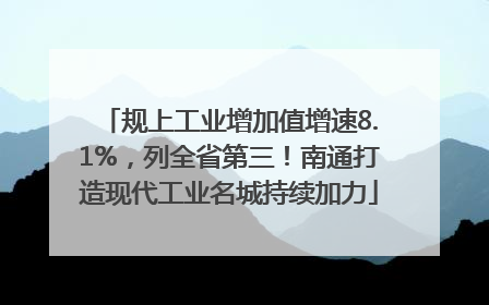 规上工业增加值增速8.1%，列全省第三！南通打造现代工业名城持续加力