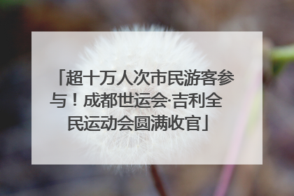 超十万人次市民游客参与！成都世运会·吉利全民运动会圆满收官