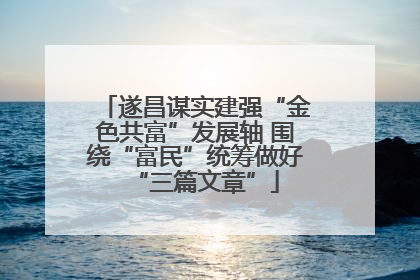 遂昌谋实建强“金色共富”发展轴 围绕“富民”统筹做好“三篇文章”