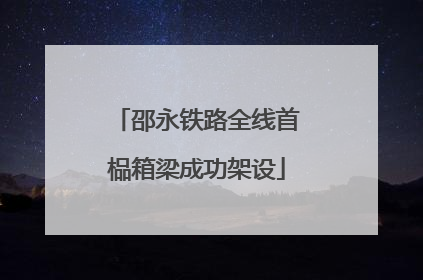邵永铁路全线首榀箱梁成功架设