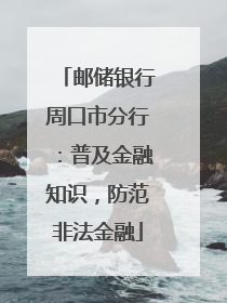 邮储银行周口市分行：普及金融知识，防范非法金融
