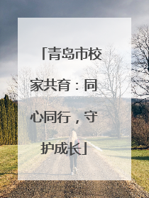 青岛市校家共育：同心同行，守护成长