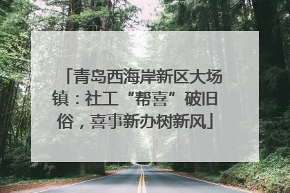 青岛西海岸新区大场镇：社工“帮喜”破旧俗，喜事新办树新风