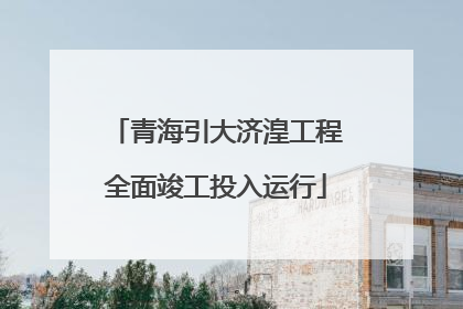 青海引大济湟工程全面竣工投入运行