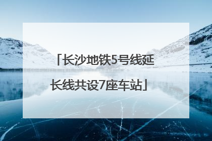 长沙地铁5号线延长线共设7座车站