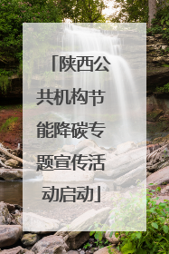 陕西公共机构节能降碳专题宣传活动启动