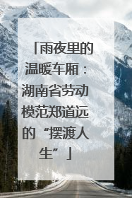 雨夜里的温暖车厢：湖南省劳动模范郑道远的“摆渡人生”