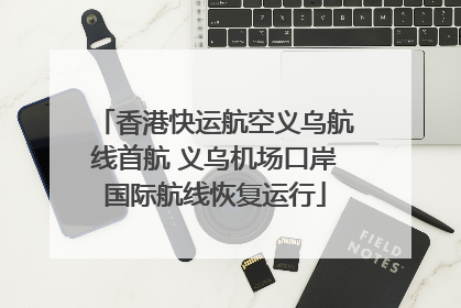 香港快运航空义乌航线首航 义乌机场口岸国际航线恢复运行
