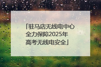 驻马店无线电中心全力保障2025年高考无线电安全