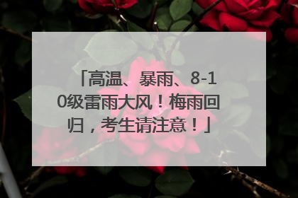 高温、暴雨、8-10级雷雨大风！梅雨回归，考生请注意！