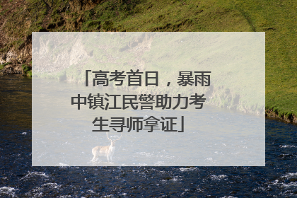 高考首日，暴雨中镇江民警助力考生寻师拿证