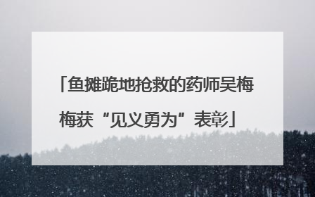 鱼摊跪地抢救的药师吴梅梅获“见义勇为”表彰