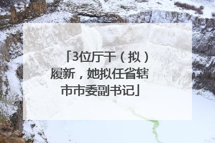 3位厅干（拟）履新，她拟任省辖市市委副书记