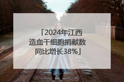 2024年江西造血干细胞捐献数同比增长38%