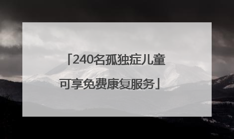 240名孤独症儿童可享免费康复服务