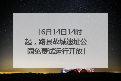 6月14日14时起，路县故城遗址公园免费试运行开放
