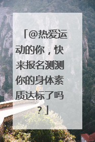 @热爱运动的你，快来报名测测你的身体素质达标了吗？